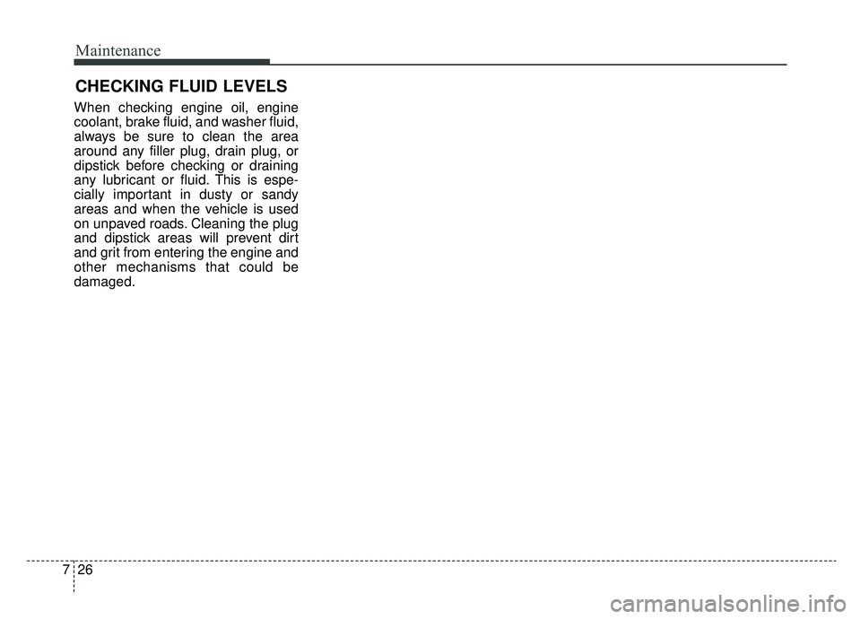 KIA SPORTAGE 2020 Owners Manual Maintenance
26
7
CHECKING FLUID LEVELS
When checking engine oil, engine
coolant, brake fluid, and washer fluid,
always be sure to clean the area
around any filler plug, drain plug, or
dipstick before KIA SPORTAGE 2020 Owners Manual Maintenance
26
7
CHECKING FLUID LEVELS
When checking engine oil, engine
coolant, brake fluid, and washer fluid,
always be sure to clean the area
around any filler plug, drain plug, or
dipstick before