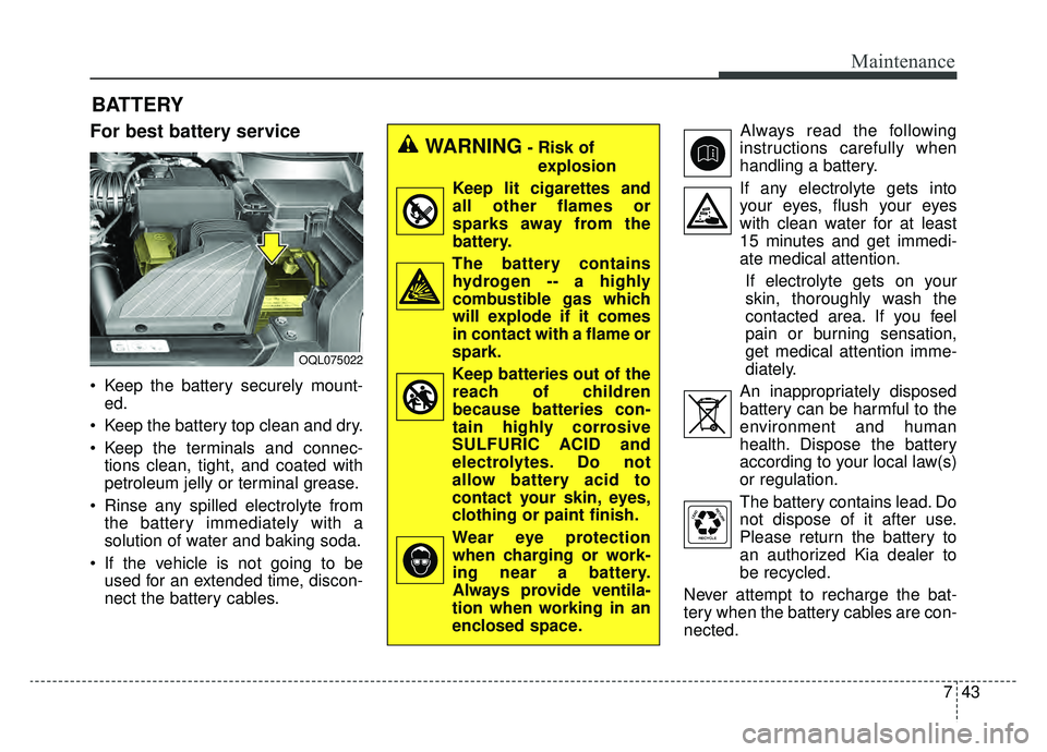 KIA SPORTAGE 2020 Owners Manual 743
Maintenance
BATTERY
For best battery service
Keep the battery securely mount-ed.
Keep the battery top clean and dry.
Keep the terminals and connec- tions clean, tight, and coated with
petroleum KIA SPORTAGE 2020 Owners Manual 743
Maintenance
BATTERY
For best battery service
Keep the battery securely mount-ed.
Keep the battery top clean and dry.
Keep the terminals and connec- tions clean, tight, and coated with
petroleum