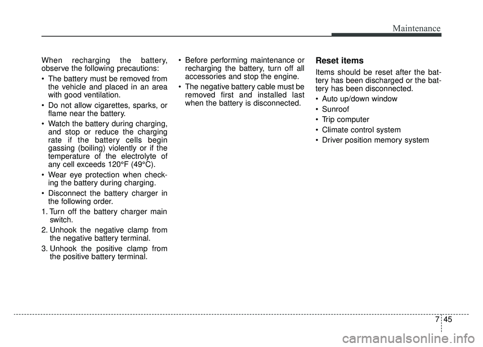 KIA SPORTAGE 2020 Owners Manual 745
Maintenance
When recharging the battery,
observe the following precautions:
The battery must be removed fromthe vehicle and placed in an area
with good ventilation.
Do not allow cigarettes, spar KIA SPORTAGE 2020 Owners Manual 745
Maintenance
When recharging the battery,
observe the following precautions:
The battery must be removed fromthe vehicle and placed in an area
with good ventilation.
Do not allow cigarettes, spar