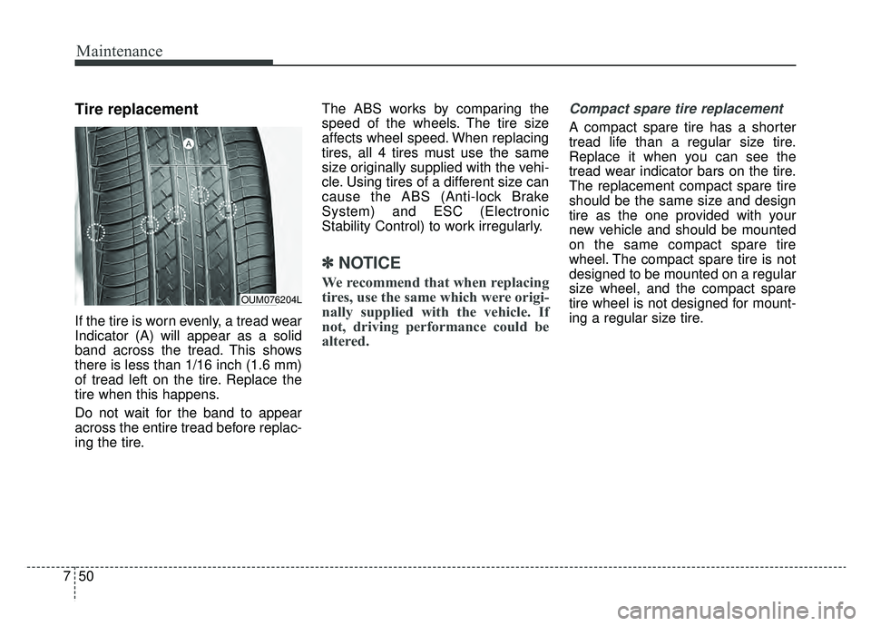 KIA SPORTAGE 2020 Owners Manual Maintenance
50
7
Tire replacement
If the tire is worn evenly, a tread wear
Indicator (A) will appear as a solid
band across the tread. This shows
there is less than 1/16 inch (1.6 mm)
of tread left on KIA SPORTAGE 2020 Owners Manual Maintenance
50
7
Tire replacement
If the tire is worn evenly, a tread wear
Indicator (A) will appear as a solid
band across the tread. This shows
there is less than 1/16 inch (1.6 mm)
of tread left on