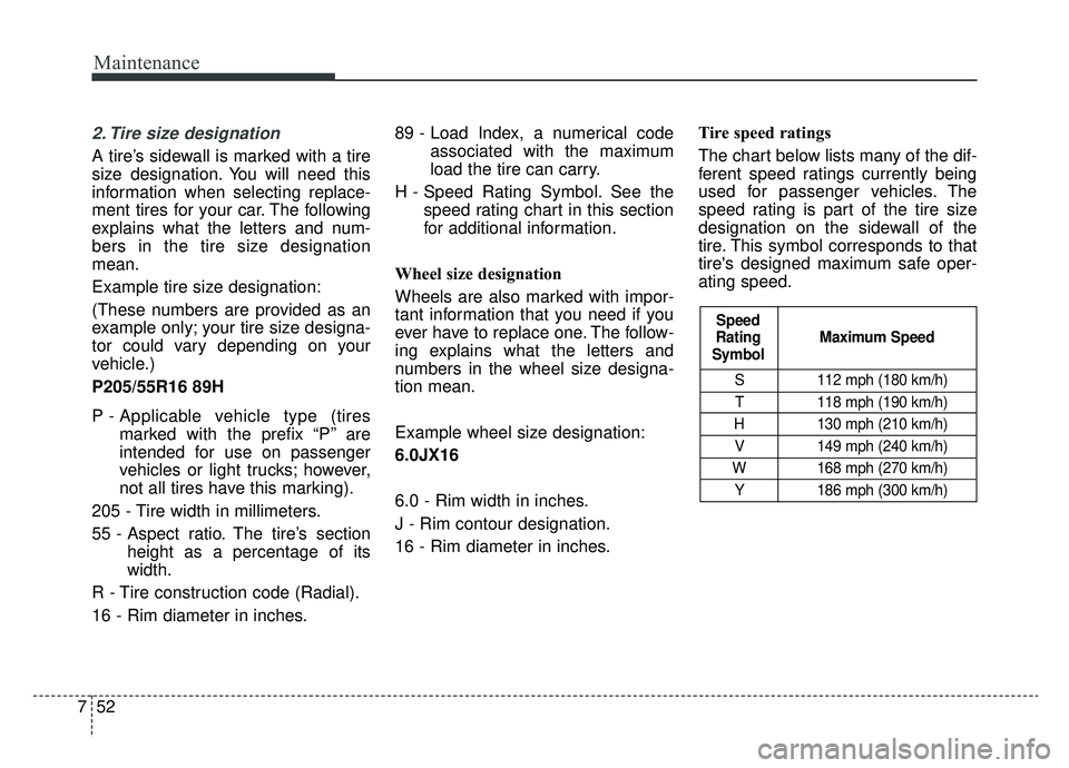 KIA SPORTAGE 2020 Owners Manual Maintenance
52
7
2. Tire size designation
A tire’s sidewall is marked with a tire
size designation. You will need this
information when selecting replace-
ment tires for your car. The following
ex KIA SPORTAGE 2020 Owners Manual Maintenance
52
7
2. Tire size designation
A tire’s sidewall is marked with a tire
size designation. You will need this
information when selecting replace-
ment tires for your car. The following
ex
