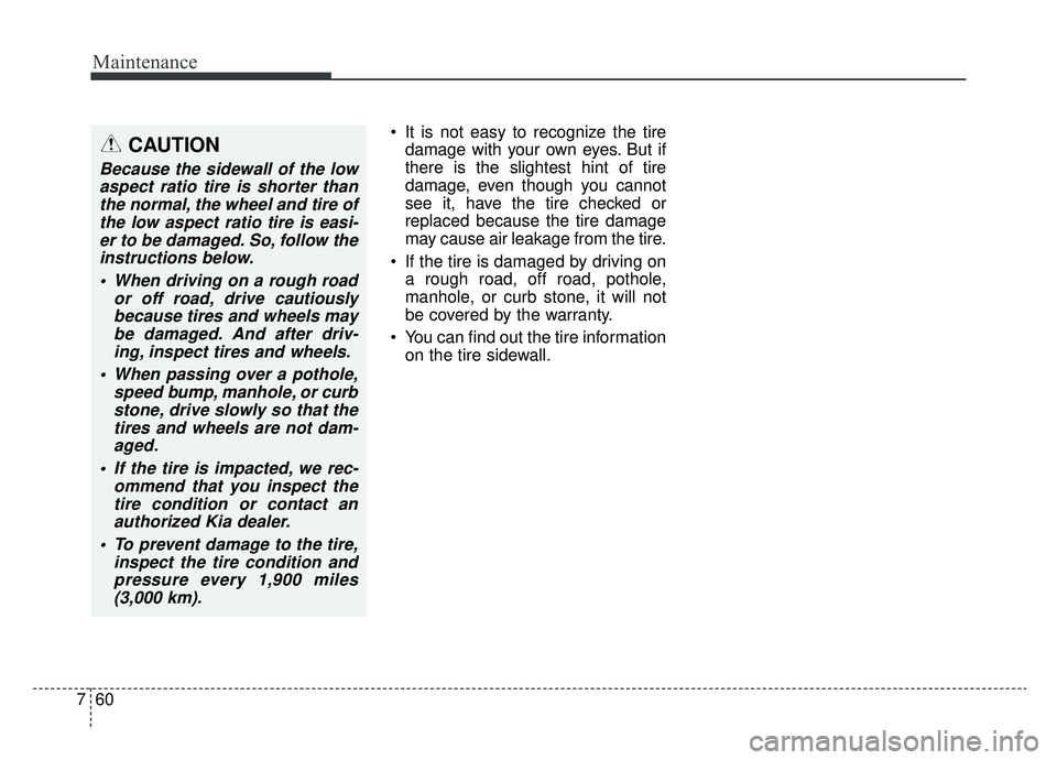 KIA SPORTAGE 2020 Owners Manual Maintenance
60
7
It is not easy to recognize the tire
damage with your own eyes. But if
there is the slightest hint of tire
damage, even though you cannot
see it, have the tire checked or
replaced be KIA SPORTAGE 2020 Owners Manual Maintenance
60
7
It is not easy to recognize the tire
damage with your own eyes. But if
there is the slightest hint of tire
damage, even though you cannot
see it, have the tire checked or
replaced be