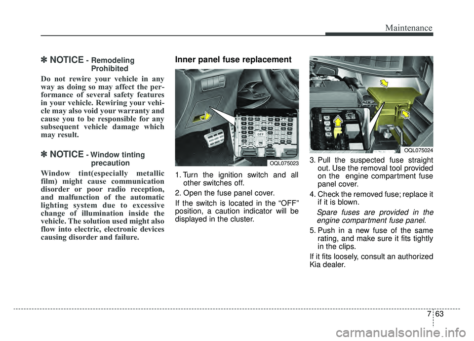 KIA SPORTAGE 2020 Owners Manual 763
Maintenance
✽ ✽NOTICE- Remodeling
Prohibited
Do not rewire your vehicle in any
way as doing so may affect the per-
formance of several safety features
in your vehicle. Rewiring your vehi-
cle KIA SPORTAGE 2020 Owners Manual 763
Maintenance
✽ ✽NOTICE- Remodeling
Prohibited
Do not rewire your vehicle in any
way as doing so may affect the per-
formance of several safety features
in your vehicle. Rewiring your vehi-
cle