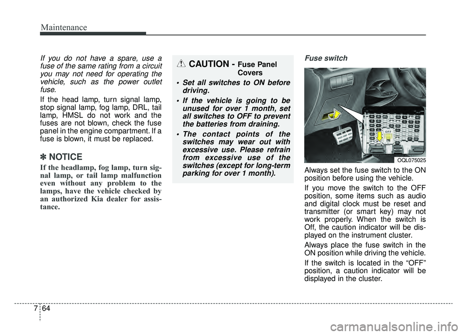 KIA SPORTAGE 2020 Owners Manual Maintenance
64
7
If you do not have a spare, use a
fuse of the same rating from a circuityou may not need for operating thevehicle, such as the power outletfuse.
If the head lamp, turn signal lamp,
st KIA SPORTAGE 2020 Owners Manual Maintenance
64
7
If you do not have a spare, use a
fuse of the same rating from a circuityou may not need for operating thevehicle, such as the power outletfuse.
If the head lamp, turn signal lamp,
st