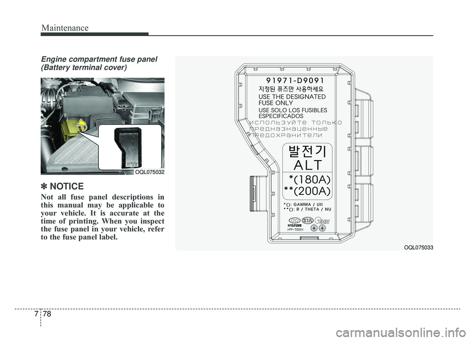 KIA SPORTAGE 2020  Owners Manual Maintenance
78
7
Engine compartment fuse panel
(Battery terminal cover)
✽ ✽ NOTICE
Not all fuse panel descriptions in
this manual may be applicable to
your vehicle. It is accurate at the
time of p
