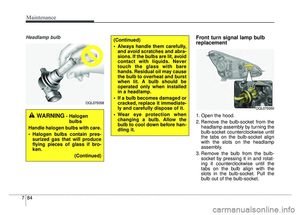 KIA SPORTAGE 2020 Owners Manual Maintenance
84
7
Headlamp bulbFront turn signal lamp bulb
replacement
1. Open the hood.
2. Remove the bulb-socket from the
headlamp assembly by turning the
bulb-socket counterclockwise until
the tabs KIA SPORTAGE 2020 Owners Manual Maintenance
84
7
Headlamp bulbFront turn signal lamp bulb
replacement
1. Open the hood.
2. Remove the bulb-socket from the
headlamp assembly by turning the
bulb-socket counterclockwise until
the tabs