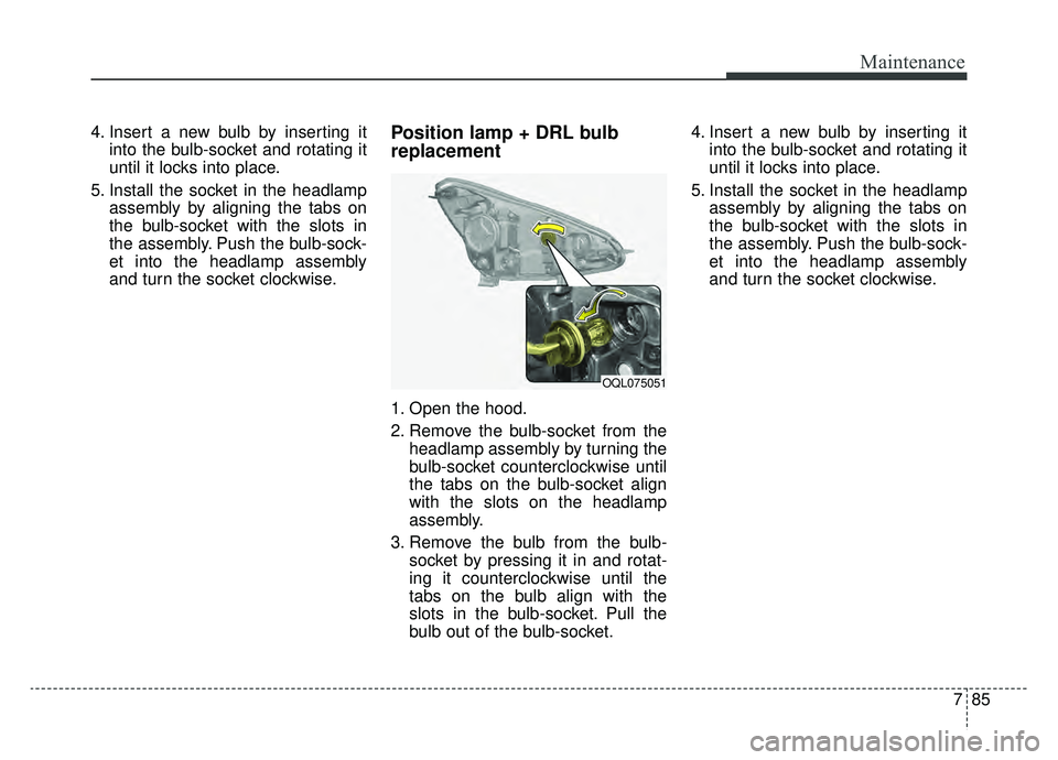 KIA SPORTAGE 2020 Owners Manual 785
Maintenance
4. Insert a new bulb by inserting itinto the bulb-socket and rotating it
until it locks into place.
5. Install the socket in the headlamp assembly by aligning the tabs on
the bulb-sock KIA SPORTAGE 2020 Owners Manual 785
Maintenance
4. Insert a new bulb by inserting itinto the bulb-socket and rotating it
until it locks into place.
5. Install the socket in the headlamp assembly by aligning the tabs on
the bulb-sock