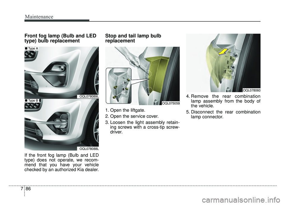 KIA SPORTAGE 2020 Owners Manual Maintenance
86
7
Front fog lamp (Bulb and LED
type) bulb replacement
If the front fog lamp (Bulb and LED
type) does not operate, we recom-
mend that you have your vehicle
checked by an authorized Kia KIA SPORTAGE 2020 Owners Manual Maintenance
86
7
Front fog lamp (Bulb and LED
type) bulb replacement
If the front fog lamp (Bulb and LED
type) does not operate, we recom-
mend that you have your vehicle
checked by an authorized Kia