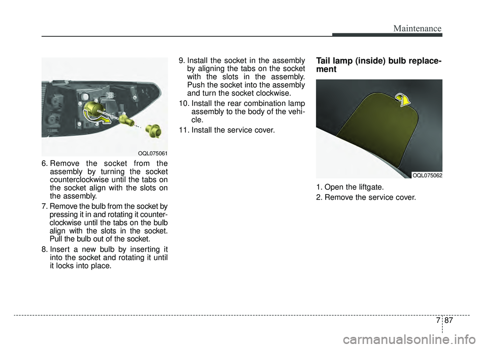 KIA SPORTAGE 2020 Owners Manual 787
Maintenance
6. Remove the socket from theassembly by turning the socket
counterclockwise until the tabs on
the socket align with the slots on
the assembly.
7. Remove the bulb from the socket by pr KIA SPORTAGE 2020 Owners Manual 787
Maintenance
6. Remove the socket from theassembly by turning the socket
counterclockwise until the tabs on
the socket align with the slots on
the assembly.
7. Remove the bulb from the socket by pr