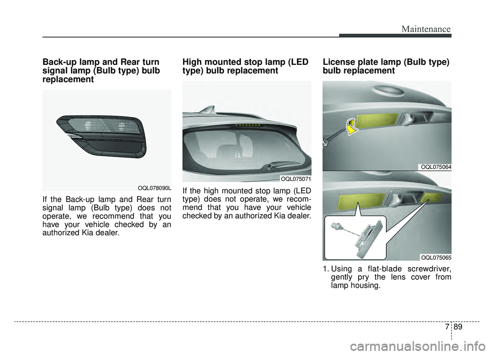 KIA SPORTAGE 2020 Owners Manual 789
Maintenance
Back-up lamp and Rear turn
signal lamp (Bulb type) bulb
replacement
If the Back-up lamp and Rear turn
signal lamp (Bulb type) does not
operate, we recommend that you
have your vehicle KIA SPORTAGE 2020 Owners Manual 789
Maintenance
Back-up lamp and Rear turn
signal lamp (Bulb type) bulb
replacement
If the Back-up lamp and Rear turn
signal lamp (Bulb type) does not
operate, we recommend that you
have your vehicle