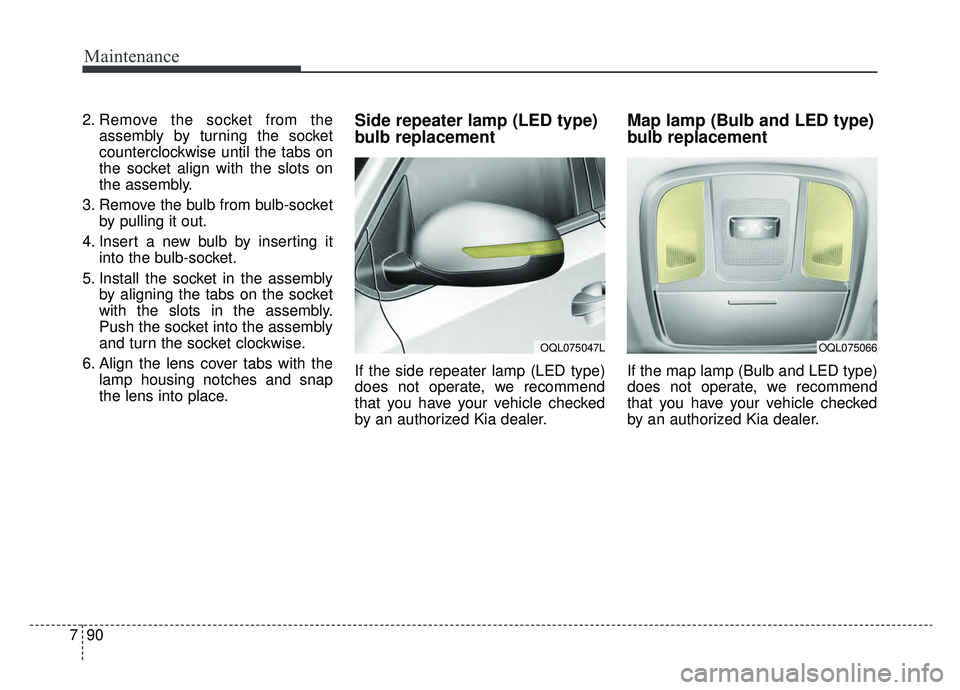 KIA SPORTAGE 2020 Owners Manual Maintenance
90
7
2. Remove the socket from the
assembly by turning the socket
counterclockwise until the tabs on
the socket align with the slots on
the assembly.
3. Remove the bulb from bulb-socket by KIA SPORTAGE 2020 Owners Manual Maintenance
90
7
2. Remove the socket from the
assembly by turning the socket
counterclockwise until the tabs on
the socket align with the slots on
the assembly.
3. Remove the bulb from bulb-socket by