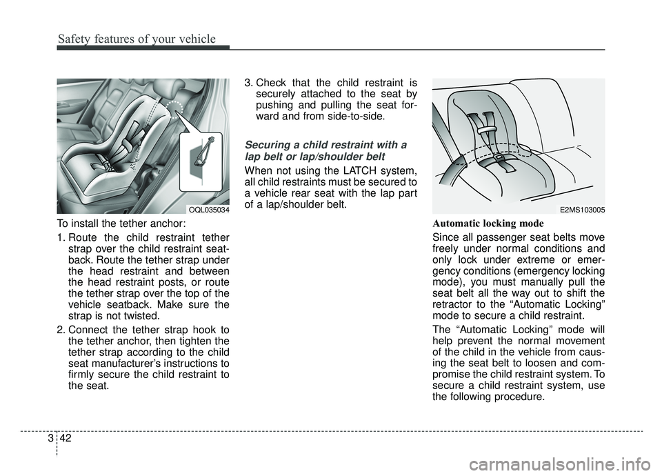 KIA SPORTAGE 2020 Workshop Manual Safety features of your vehicle
42
3
To install the tether anchor:
1. Route the child restraint tether
strap over the child restraint seat-
back. Route the tether strap under
the head restraint and be KIA SPORTAGE 2020 Workshop Manual Safety features of your vehicle
42
3
To install the tether anchor:
1. Route the child restraint tether
strap over the child restraint seat-
back. Route the tether strap under
the head restraint and be