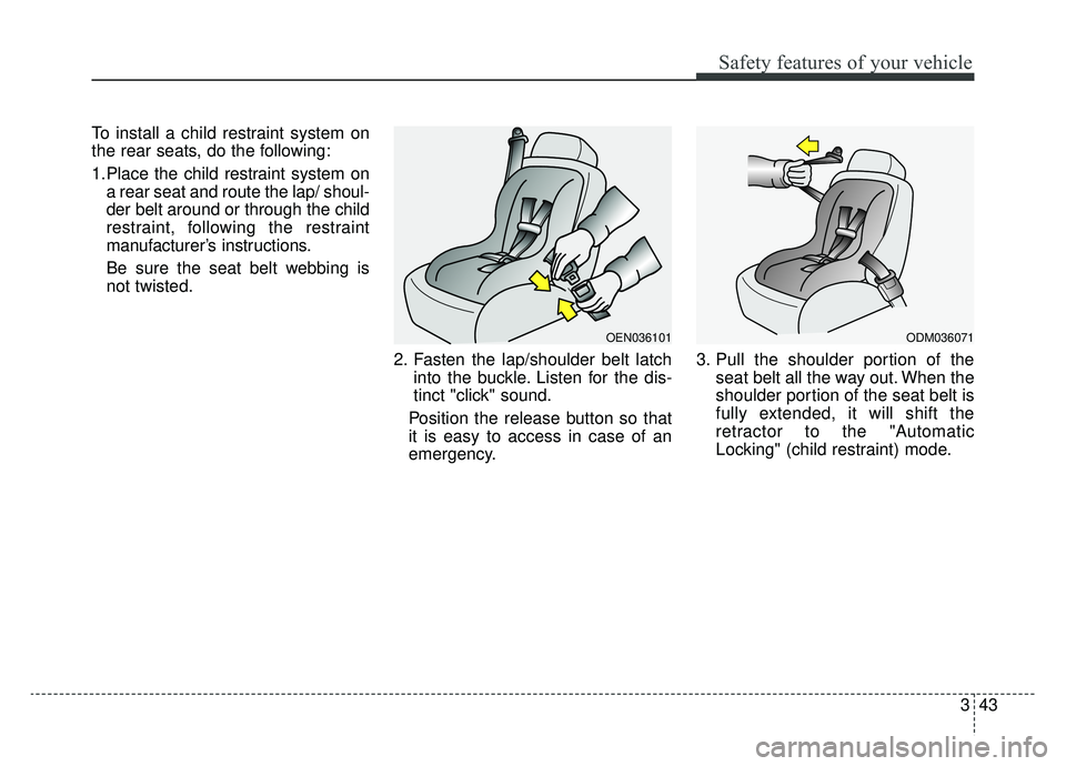 KIA SPORTAGE 2020 Repair Manual 343
Safety features of your vehicle
To install a child restraint system on
the rear seats, do the following:
1.Place the child restraint system ona rear seat and route the lap/ shoul-
der belt around KIA SPORTAGE 2020 Repair Manual 343
Safety features of your vehicle
To install a child restraint system on
the rear seats, do the following:
1.Place the child restraint system ona rear seat and route the lap/ shoul-
der belt around