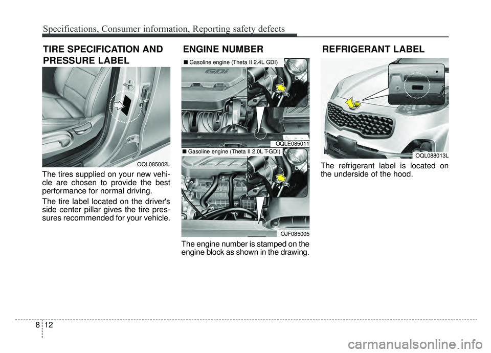 KIA SPORTAGE 2020 Owners Manual Specifications, Consumer information, Reporting safety defects
12
8
The tires supplied on your new vehi-
cle are chosen to provide the best
performance for normal driving.
The tire label located on th KIA SPORTAGE 2020 Owners Manual Specifications, Consumer information, Reporting safety defects
12
8
The tires supplied on your new vehi-
cle are chosen to provide the best
performance for normal driving.
The tire label located on th