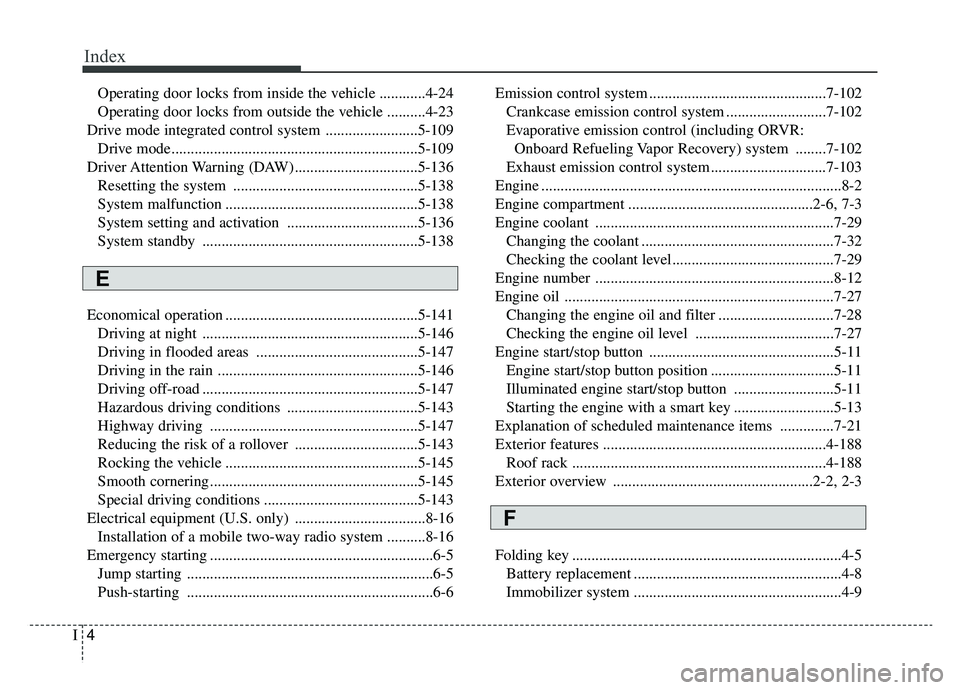 KIA SPORTAGE 2020 Owners Manual Index
4I
Operating door locks from inside the vehicle ............4-24
Operating door locks from outside the vehicle ..........4-23
Drive mode integrated control system ........................5-109 D KIA SPORTAGE 2020 Owners Manual Index
4I
Operating door locks from inside the vehicle ............4-24
Operating door locks from outside the vehicle ..........4-23
Drive mode integrated control system ........................5-109 D