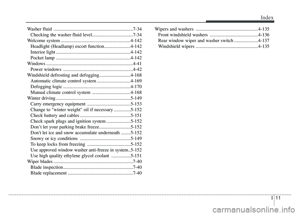 KIA SPORTAGE 2020  Owners Manual I11
Index
Washer fluid ..................................................................7-34Checking the washer fluid level..................................7-34
Welcome system ......................