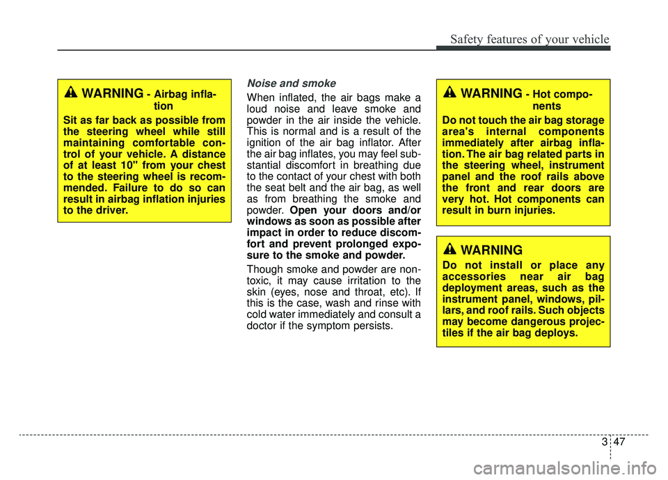 KIA SPORTAGE 2020 Repair Manual 347
Safety features of your vehicle
Noise and smoke
When inflated, the air bags make a
loud noise and leave smoke and
powder in the air inside the vehicle.
This is normal and is a result of the
igniti KIA SPORTAGE 2020 Repair Manual 347
Safety features of your vehicle
Noise and smoke
When inflated, the air bags make a
loud noise and leave smoke and
powder in the air inside the vehicle.
This is normal and is a result of the
igniti