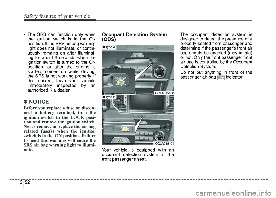 KIA SPORTAGE 2020 Repair Manual Safety features of your vehicle
52
3
The SRS can function only when
the ignition switch is in the ON
position. If the SRS air bag warning
light does not illuminate, or contin-
uously remains on after KIA SPORTAGE 2020 Repair Manual Safety features of your vehicle
52
3
The SRS can function only when
the ignition switch is in the ON
position. If the SRS air bag warning
light does not illuminate, or contin-
uously remains on after