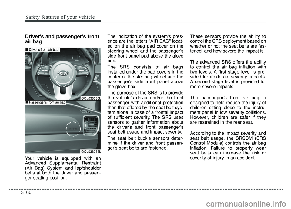 KIA SPORTAGE 2020 Manual PDF Safety features of your vehicle
60
3
Drivers and passengers front
air bag
Your vehicle is equipped with an
Advanced Supplemental Restraint
(Air Bag) System and lap/shoulder
belts at both the driver KIA SPORTAGE 2020 Manual PDF Safety features of your vehicle
60
3
Drivers and passengers front
air bag
Your vehicle is equipped with an
Advanced Supplemental Restraint
(Air Bag) System and lap/shoulder
belts at both the driver