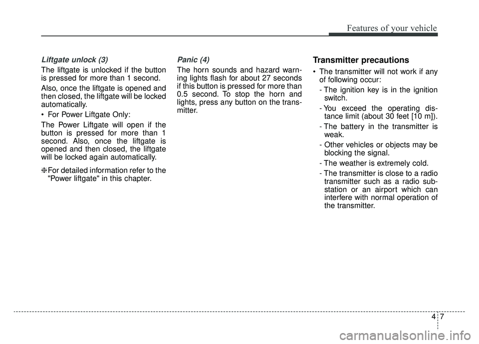 KIA SPORTAGE 2020 Owners Manual 47
Features of your vehicle
Liftgate unlock (3)
The liftgate is unlocked if the button
is pressed for more than 1 second.
Also, once the liftgate is opened and
then closed, the liftgate will be locked KIA SPORTAGE 2020 Owners Manual 47
Features of your vehicle
Liftgate unlock (3)
The liftgate is unlocked if the button
is pressed for more than 1 second.
Also, once the liftgate is opened and
then closed, the liftgate will be locked