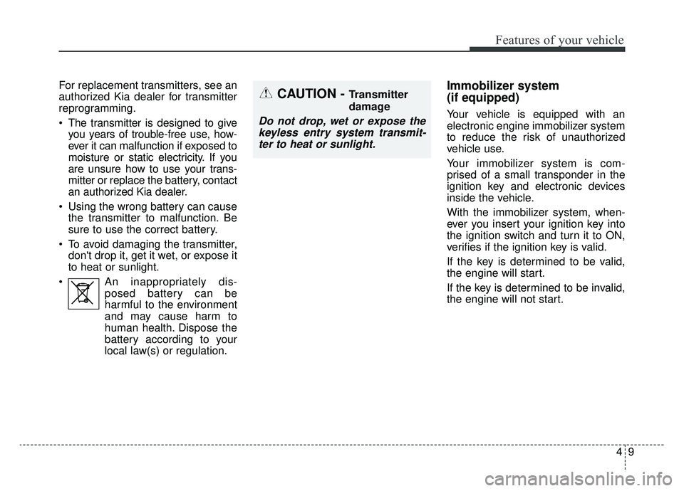 KIA SPORTAGE 2020 Owners Manual 49
Features of your vehicle
For replacement transmitters, see an
authorized Kia dealer for transmitter
reprogramming.
The transmitter is designed to giveyou years of trouble-free use, how-
ever it ca KIA SPORTAGE 2020 Owners Manual 49
Features of your vehicle
For replacement transmitters, see an
authorized Kia dealer for transmitter
reprogramming.
The transmitter is designed to giveyou years of trouble-free use, how-
ever it ca