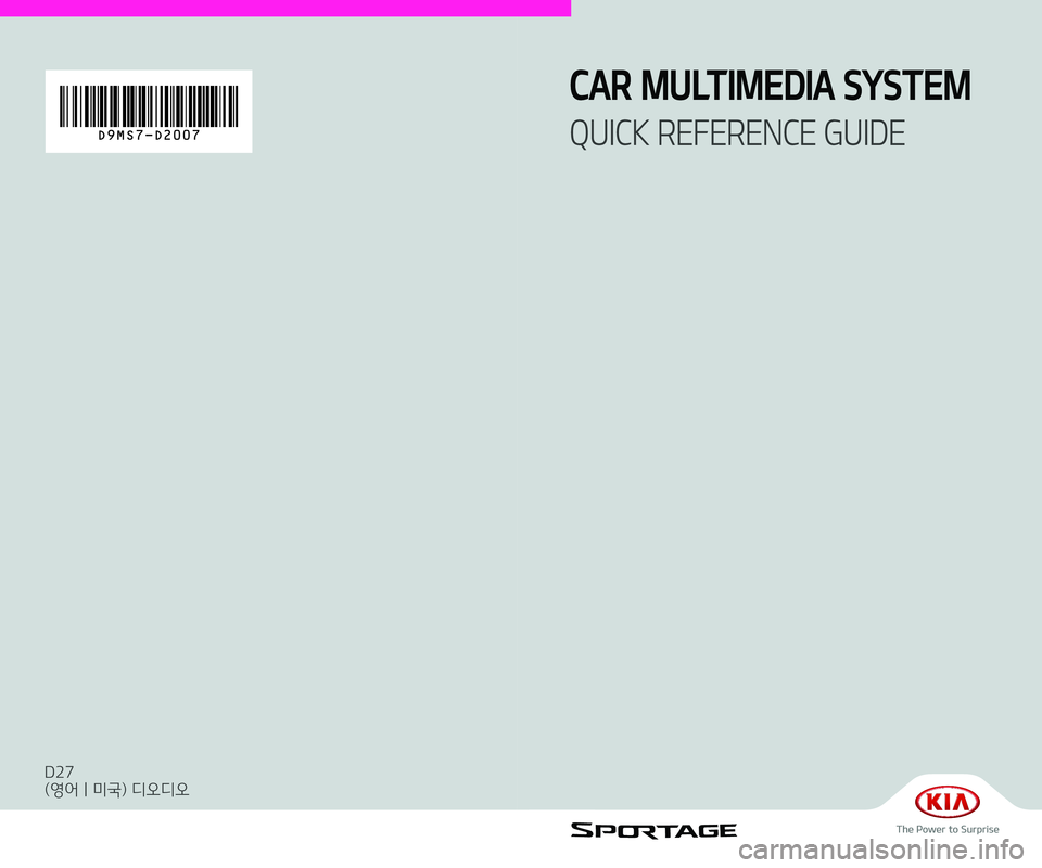 KIA SPORTAGE 2020  Quick Reference Guide D27
(영어 | 미국) 디오디오
CAR MULTIMEDIA SYSTEM  
QUICK REFERENCE GUIDED9MS7 -D2007                               