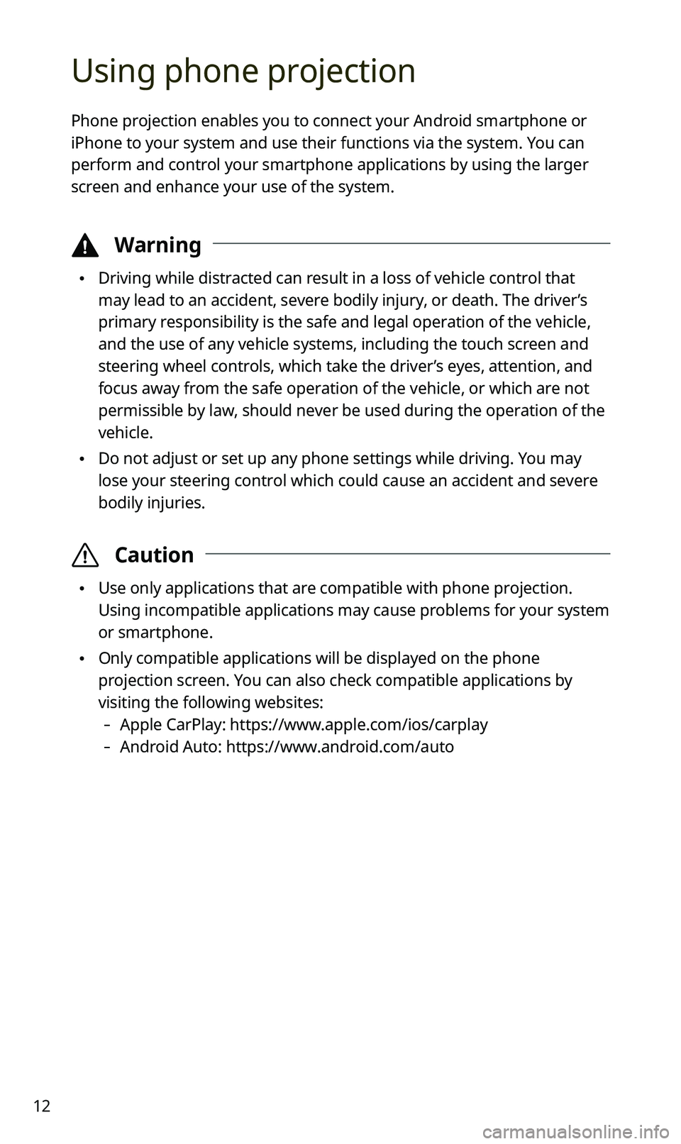 KIA SPORTAGE 2020  Quick Reference Guide 12
Using phone projection
Phone projection enables you to connect your Android smartphone or 
iPhone to your system and use their functions via the system. You can 
perform and control your smartphone