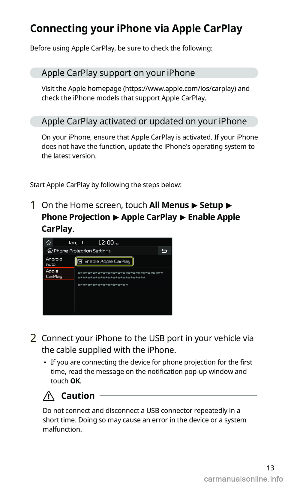 KIA SPORTAGE 2020  Quick Reference Guide 13
Connecting your iPhone via Apple CarPlay
Before using Apple CarPlay, be sure to check the following:
Apple CarPlay support on your iPhone
Visit the Apple homepage (https://www.apple.com/ios/carplay