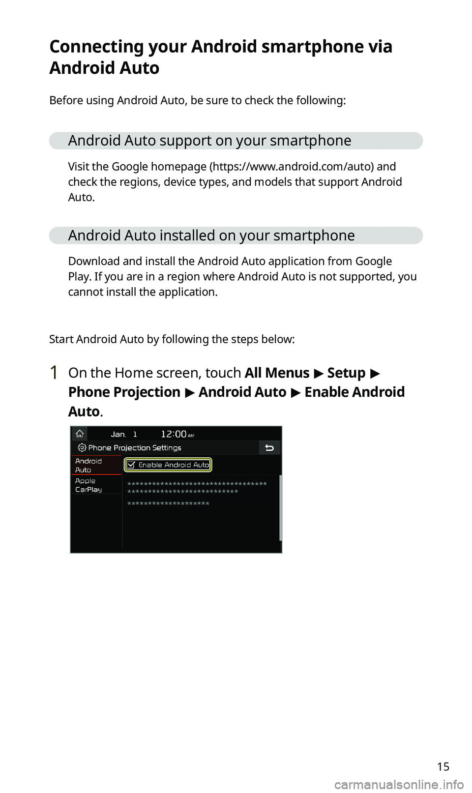 KIA SPORTAGE 2020  Quick Reference Guide 15
Connecting your Android smartphone via 
Android Auto
Before using Android Auto, be sure to check the following:
Android Auto support on your smartphone
Visit the Google homepage (https://www.androi