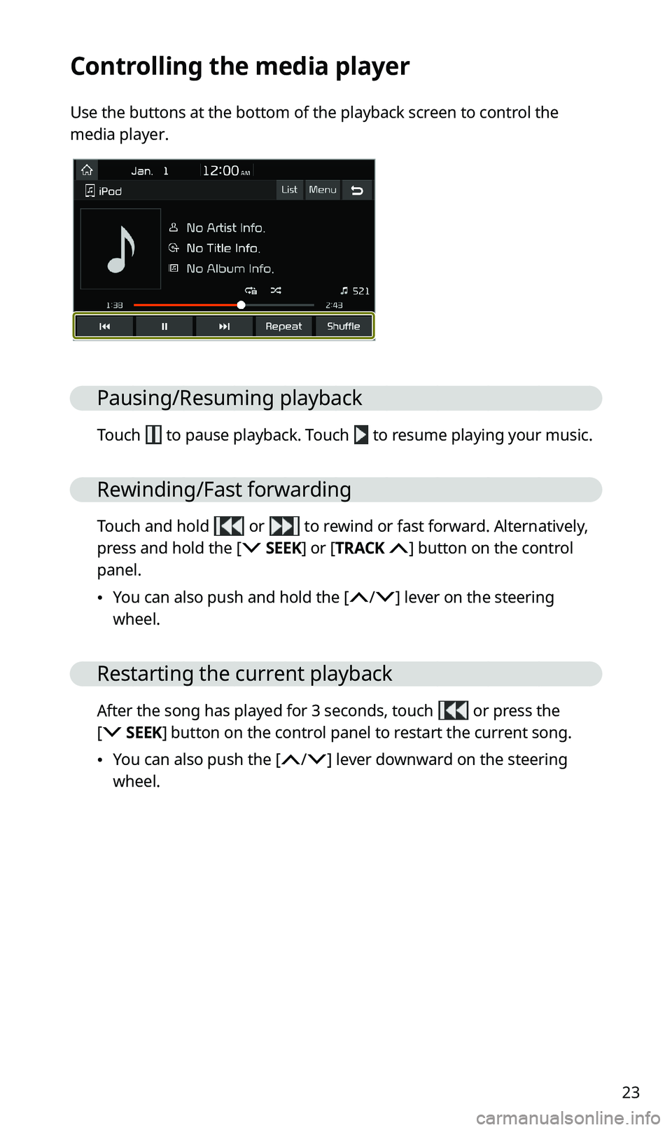 KIA SPORTAGE 2020 Quick Reference Guide 23
Controlling the media player
Use the buttons at the bottom of the playback screen to control the
media player.
Pausing/Resuming playback
Touch to pause playback. Touch to resume playing your mus KIA SPORTAGE 2020 Quick Reference Guide 23
Controlling the media player
Use the buttons at the bottom of the playback screen to control the
media player.
Pausing/Resuming playback
Touch to pause playback. Touch to resume playing your mus