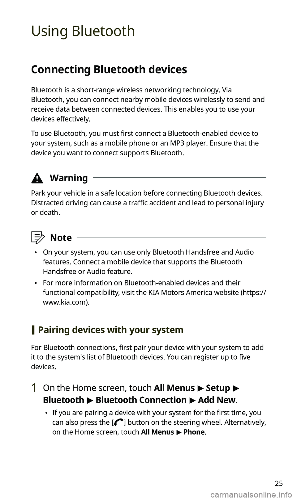 KIA SPORTAGE 2020 Quick Reference Guide 25
Using Bluetooth
Connecting Bluetooth devices
Bluetooth is a short-range wireless networking technology. Via
Bluetooth, you can connect nearby mobile devices wirelessly to send and
receive data be KIA SPORTAGE 2020 Quick Reference Guide 25
Using Bluetooth
Connecting Bluetooth devices
Bluetooth is a short-range wireless networking technology. Via
Bluetooth, you can connect nearby mobile devices wirelessly to send and
receive data be