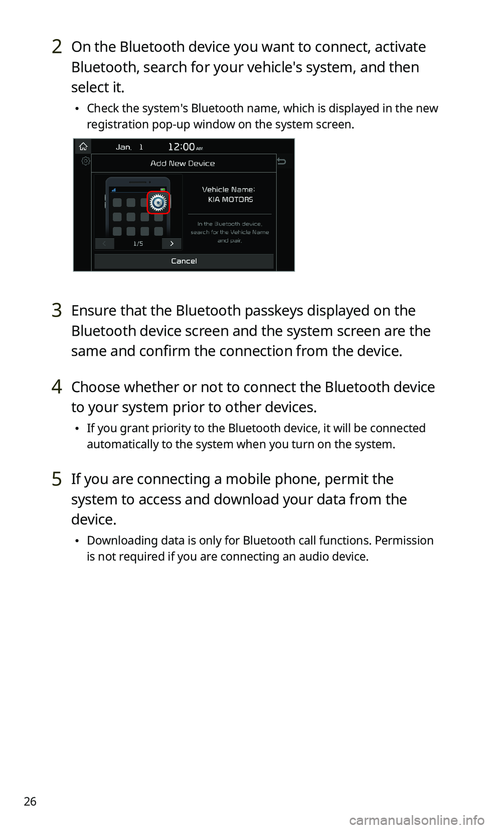 KIA SPORTAGE 2020 Quick Reference Guide 26
2 On the Bluetooth device you want to connect, activate
Bluetooth, search for your vehicle′s system, and then
select it.
•Check the system′s Bluetooth name, which is displayed in the new
KIA SPORTAGE 2020 Quick Reference Guide 26
2 On the Bluetooth device you want to connect, activate
Bluetooth, search for your vehicle′s system, and then
select it.
•Check the system′s Bluetooth name, which is displayed in the new