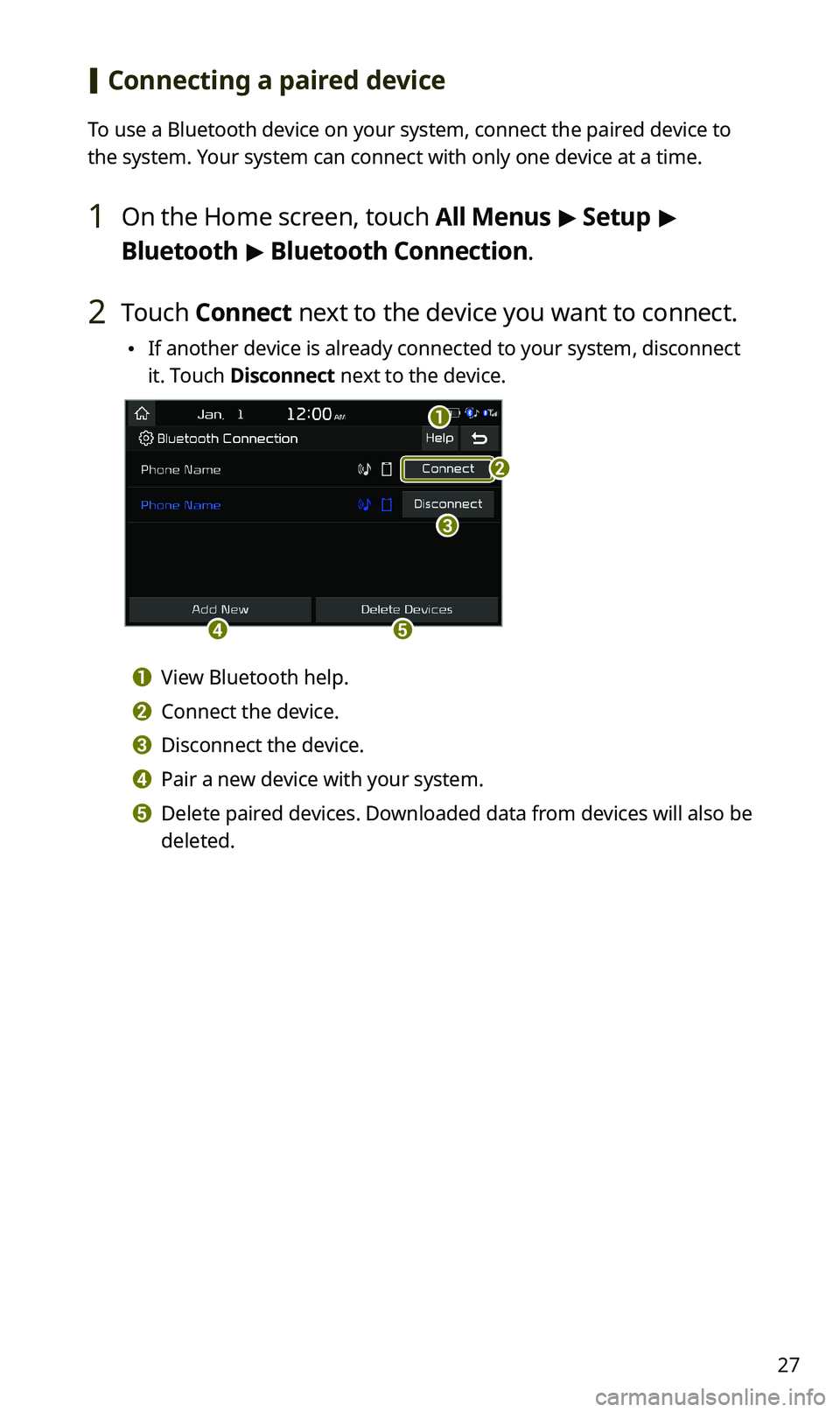 KIA SPORTAGE 2020 Quick Reference Guide 27
[Connecting a paired device
To use a Bluetooth device on your system, connect the paired device to
the system. Your system can connect with only one device at a time.
1 On the Home screen, touch KIA SPORTAGE 2020 Quick Reference Guide 27
[Connecting a paired device
To use a Bluetooth device on your system, connect the paired device to
the system. Your system can connect with only one device at a time.
1 On the Home screen, touch
