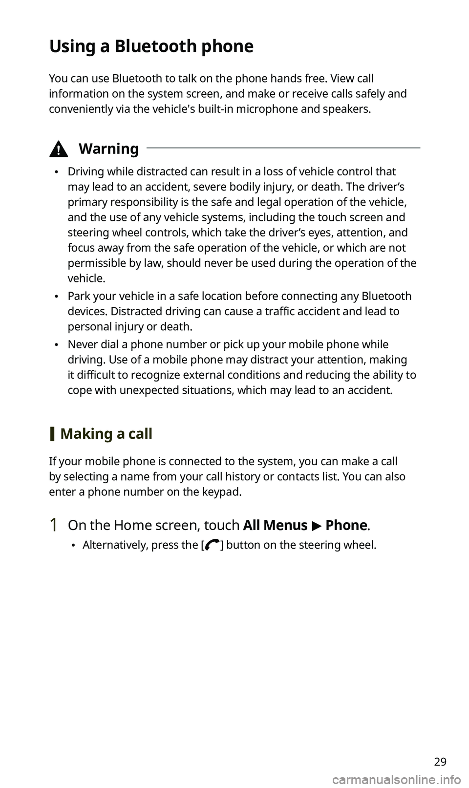 KIA SPORTAGE 2020 Quick Reference Guide 29
Using a Bluetooth phone
You can use Bluetooth to talk on the phone hands free. View call
information on the system screen, and make or receive calls safely and
conveniently via the vehicle′s bu KIA SPORTAGE 2020 Quick Reference Guide 29
Using a Bluetooth phone
You can use Bluetooth to talk on the phone hands free. View call
information on the system screen, and make or receive calls safely and
conveniently via the vehicle′s bu