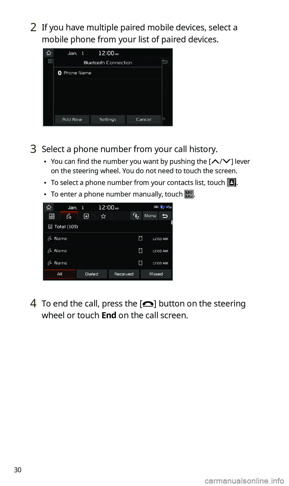 KIA SPORTAGE 2020 Quick Reference Guide 30
2 If you have multiple paired mobile devices, select a
mobile phone from your list of paired devices.
3 Select a phone number from your call history.
•You can find the number you want by pushin KIA SPORTAGE 2020 Quick Reference Guide 30
2 If you have multiple paired mobile devices, select a
mobile phone from your list of paired devices.
3 Select a phone number from your call history.
•You can find the number you want by pushin