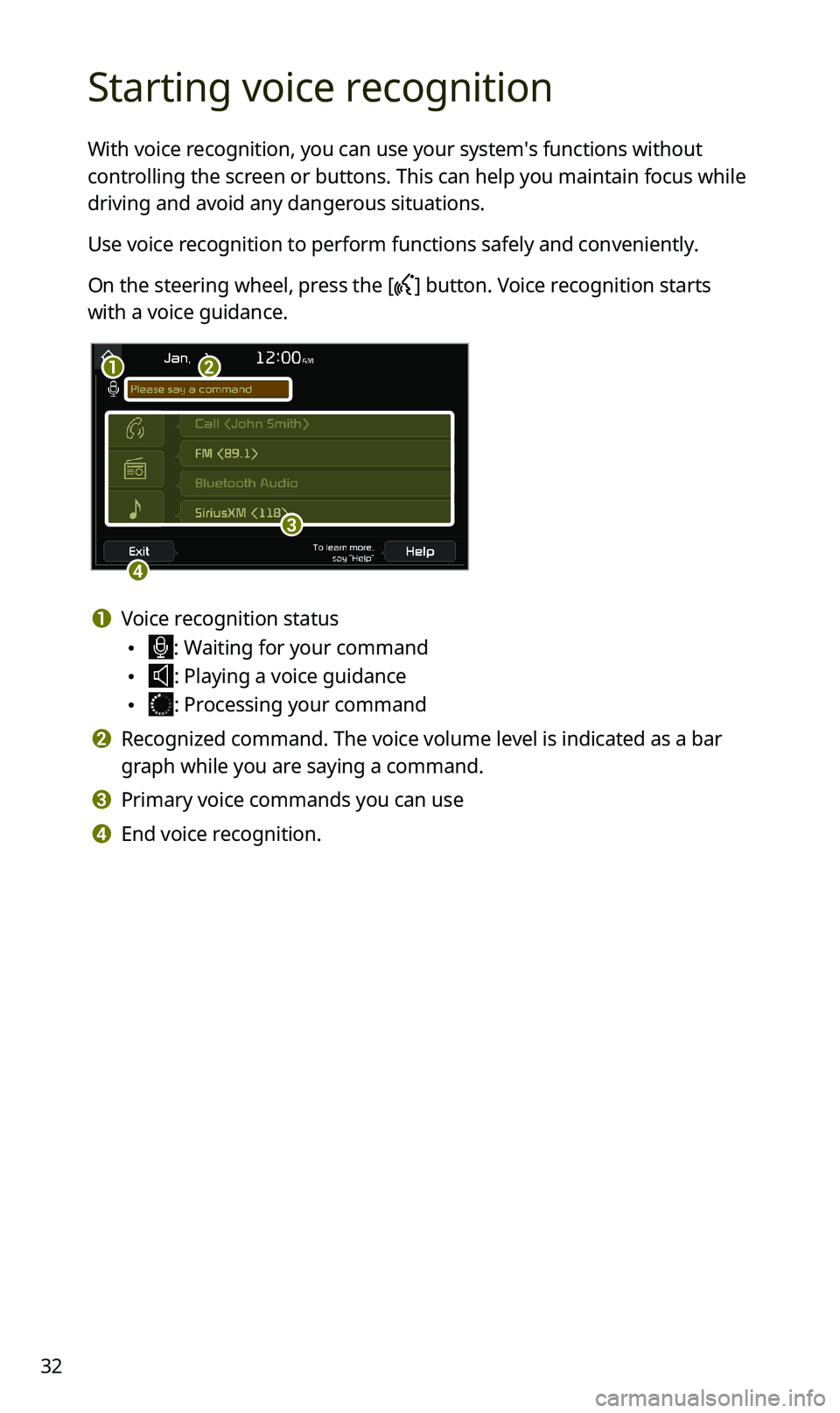 KIA SPORTAGE 2020 Quick Reference Guide 32
Starting voice recognition
With voice recognition, you can use your system′s functions without
controlling the screen or buttons. This can help you maintain focus while
driving and avoid any da KIA SPORTAGE 2020 Quick Reference Guide 32
Starting voice recognition
With voice recognition, you can use your system′s functions without
controlling the screen or buttons. This can help you maintain focus while
driving and avoid any da