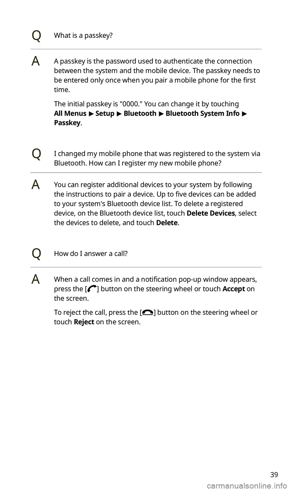 KIA SPORTAGE 2020 Quick Reference Guide 39
QWhat is a passkey?
AA passkey is the password used to authenticate the connection
between the system and the mobile device. The passkey needs to
be entered only once when you pair a mobile phone KIA SPORTAGE 2020 Quick Reference Guide 39
QWhat is a passkey?
AA passkey is the password used to authenticate the connection
between the system and the mobile device. The passkey needs to
be entered only once when you pair a mobile phone