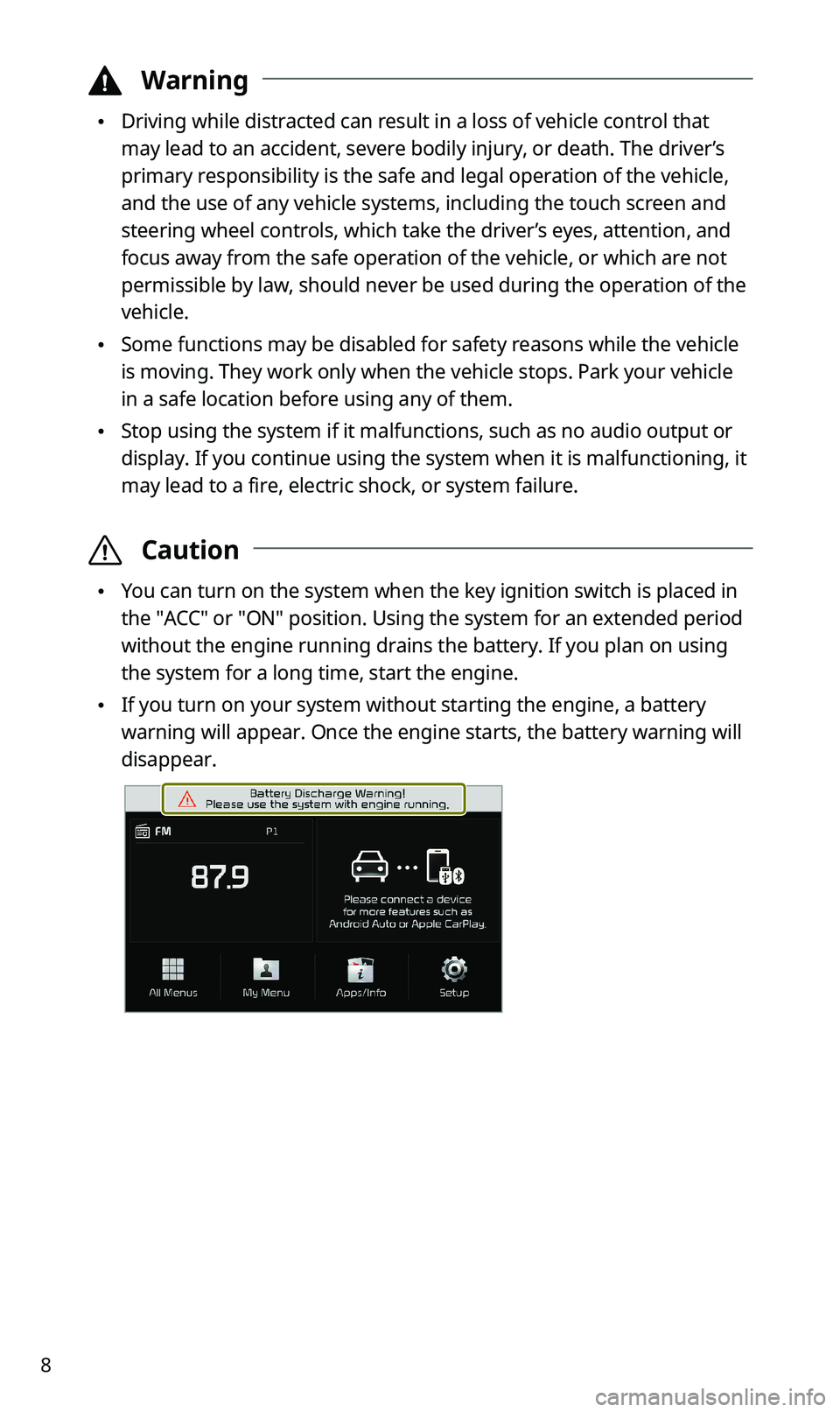 KIA SPORTAGE 2020  Quick Reference Guide 8
 ÜWarning
 •Driving while distracted can result in a loss of vehicle control that 
may lead to an accident, severe bodily injury, or death. The driver’s 
primary responsibility is the safe and 