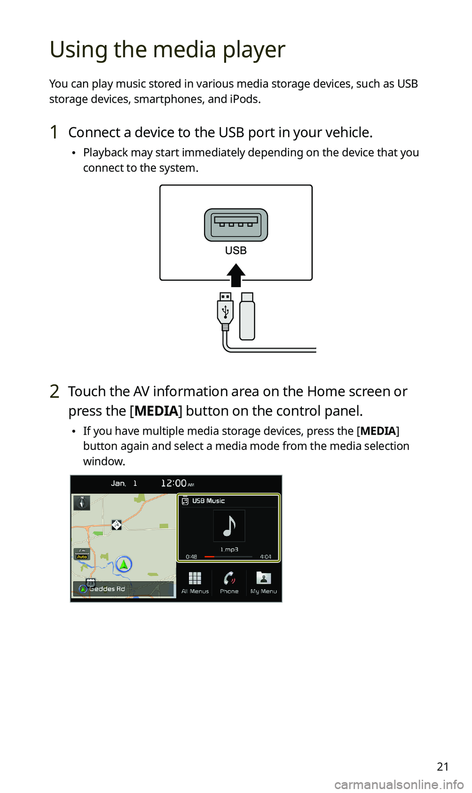 KIA SPORTAGE 2020 Navigation System Quick Reference Guide 21
Using the media player
You can play music stored in various media storage devices, such as USB
storage devices, smartphones, and iPods.
1 Connect a device to the USB port in your vehicle.
\225Pla KIA SPORTAGE 2020 Navigation System Quick Reference Guide 21
Using the media player
You can play music stored in various media storage devices, such as USB
storage devices, smartphones, and iPods.
1 Connect a device to the USB port in your vehicle.
\225Pla