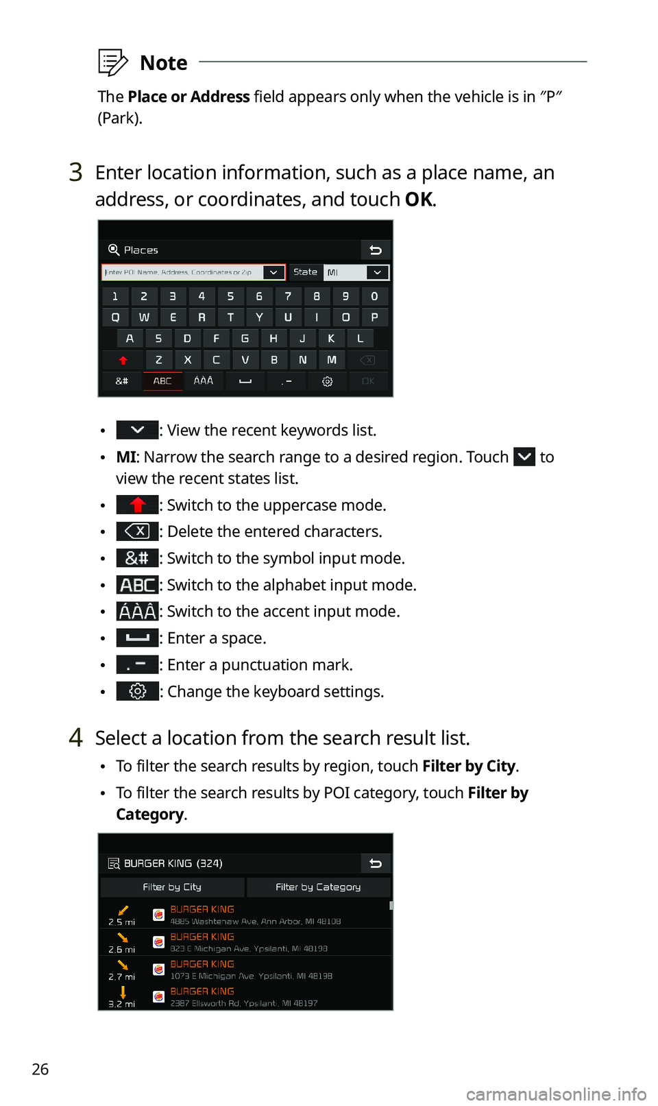 KIA SPORTAGE 2020 Navigation System Quick Reference Guide 26
\333Note
The Place or Address field appears only when the vehicle is in ″P″
(Park).
3 Enter location information, such as a place name, an
address, or coordinates, and touch OK.
\225: View KIA SPORTAGE 2020 Navigation System Quick Reference Guide 26
\333Note
The Place or Address field appears only when the vehicle is in ″P″
(Park).
3 Enter location information, such as a place name, an
address, or coordinates, and touch OK.
\225: View