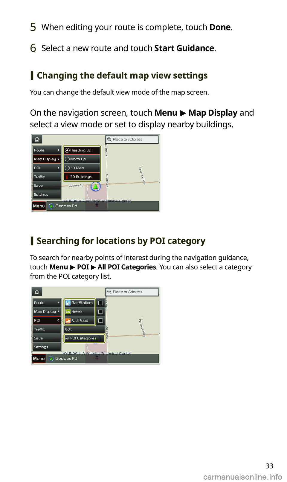 KIA SPORTAGE 2020  Navigation System Quick Reference Guide 33
5 When editing your route is complete, touch Done.
6 Select a new route and touch Start Guidance.
 [Changing the default map view settings
You can change the default view mode of the map screen.
On