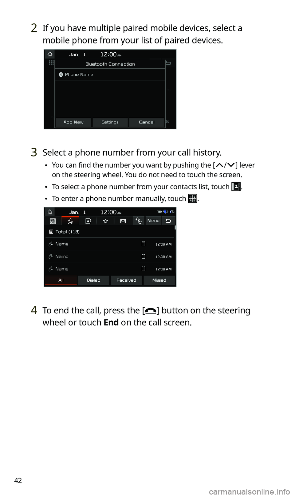 KIA SPORTAGE 2020 Navigation System Quick Reference Guide 42
2 If you have multiple paired mobile devices, select a
mobile phone from your list of paired devices.
3 Select a phone number from your call history.
\225You can find the number you want by pushi KIA SPORTAGE 2020 Navigation System Quick Reference Guide 42
2 If you have multiple paired mobile devices, select a
mobile phone from your list of paired devices.
3 Select a phone number from your call history.
\225You can find the number you want by pushi