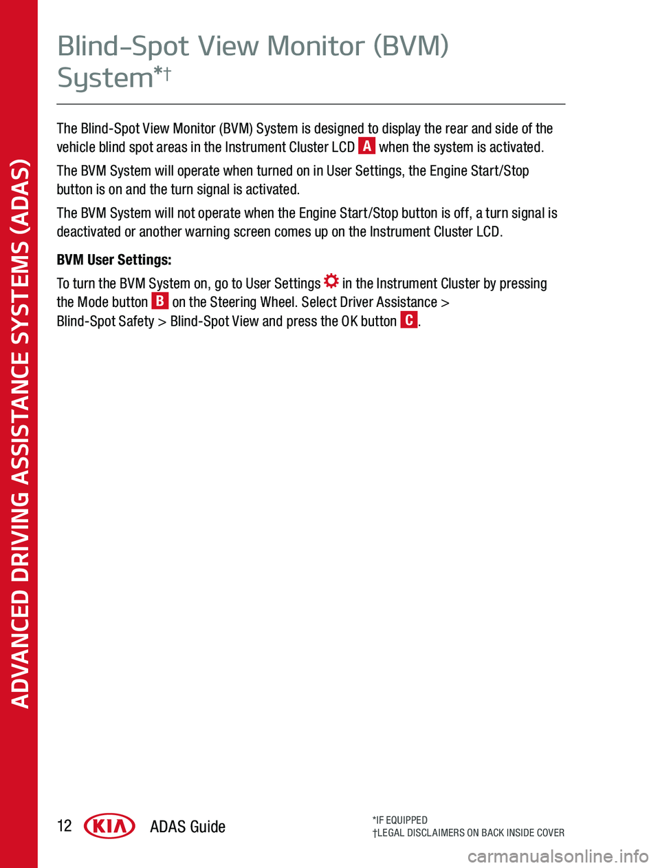 KIA SPORTAGE 2020 Advanced Driving Assistance System The Blind-Spot View Monitor (BVM) System is designed to display the rear and side of the vehicle blind spot areas in the Instrument Cluster LCD A when the system is activated
The BVM System will oper KIA SPORTAGE 2020 Advanced Driving Assistance System The Blind-Spot View Monitor (BVM) System is designed to display the rear and side of the vehicle blind spot areas in the Instrument Cluster LCD A when the system is activated
The BVM System will oper