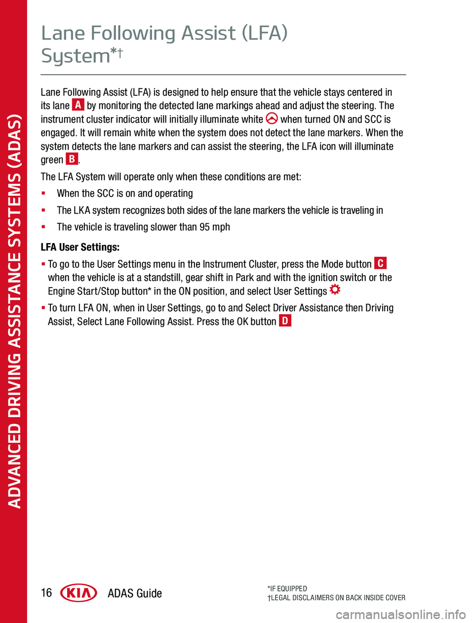 KIA SPORTAGE 2020 Advanced Driving Assistance System Lane Following Assist (LFA) is designed to help ensure that the vehicle stays centered in its lane A by monitoring the detected lane markings ahead and adjust the steering The instrument cluster indi KIA SPORTAGE 2020 Advanced Driving Assistance System Lane Following Assist (LFA) is designed to help ensure that the vehicle stays centered in its lane A by monitoring the detected lane markings ahead and adjust the steering The instrument cluster indi