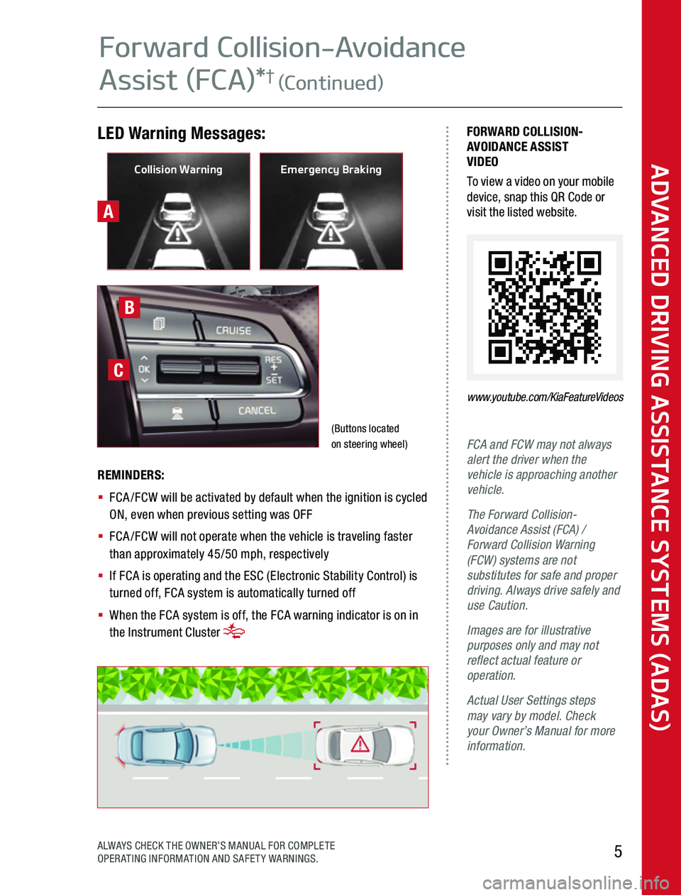 KIA SPORTAGE 2020 Advanced Driving Assistance System A
LED Warning Messages:FORWARD COLLISION-AVOIDANCE ASSIST VIDEOTo view a video on your mobile device, snap this QR Code or visit the listed website
www.youtube.com/KiaFeatureVideos
FCA and FCW may no KIA SPORTAGE 2020 Advanced Driving Assistance System A
LED Warning Messages:FORWARD COLLISION-AVOIDANCE ASSIST VIDEOTo view a video on your mobile device, snap this QR Code or visit the listed website
www.youtube.com/KiaFeatureVideos
FCA and FCW may no