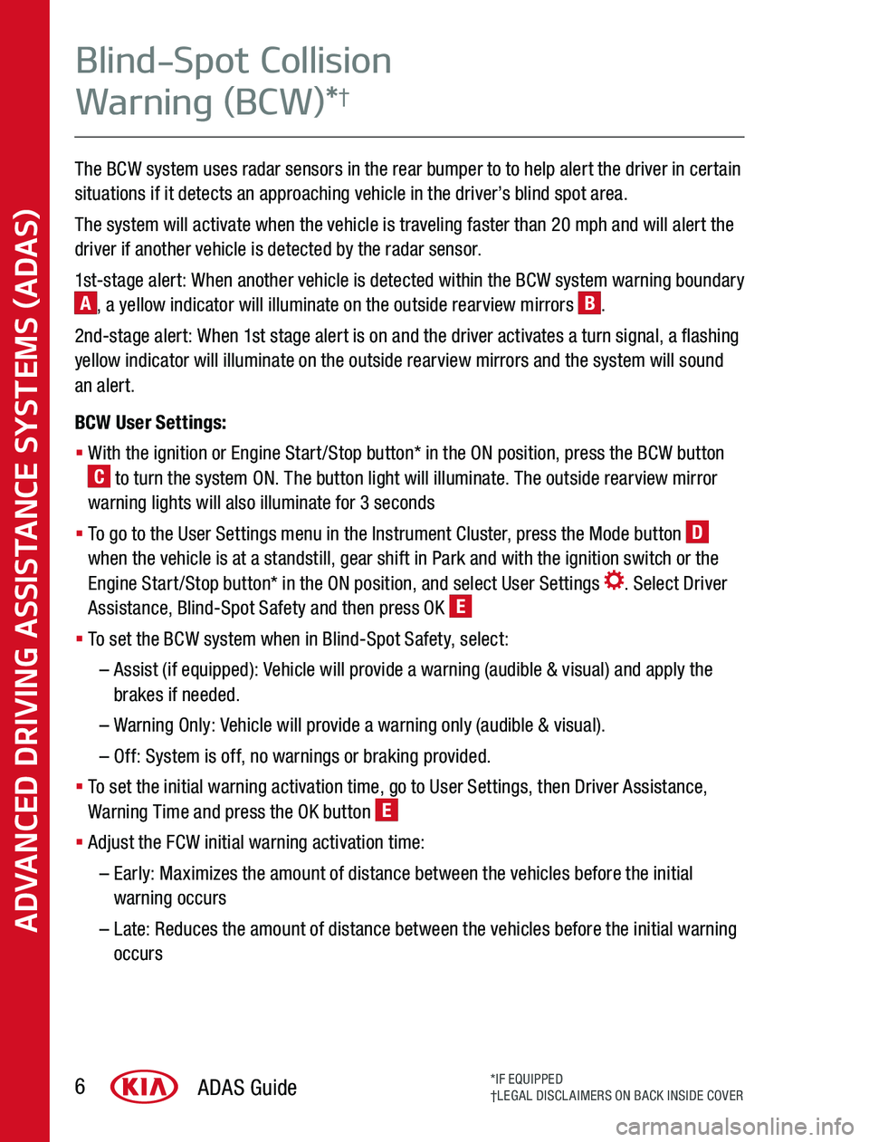 KIA SPORTAGE 2020 Advanced Driving Assistance System The BCW system uses radar sensors in the rear bumper to to help alert the driver in certain situations if it detects an approaching vehicle in the driver’s blind spot area
The system will activat KIA SPORTAGE 2020 Advanced Driving Assistance System The BCW system uses radar sensors in the rear bumper to to help alert the driver in certain situations if it detects an approaching vehicle in the driver’s blind spot area
The system will activat