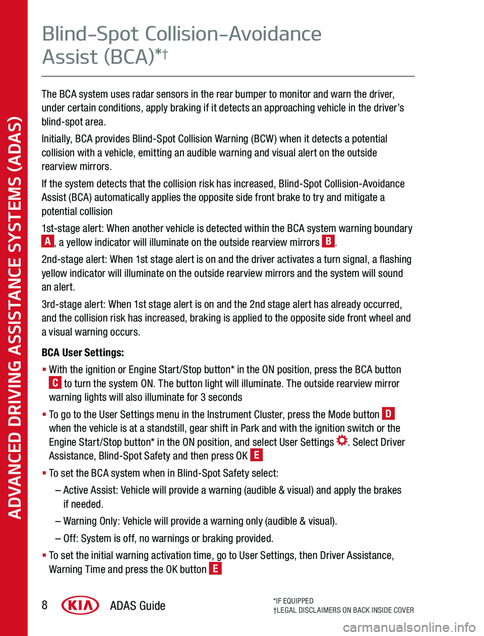 KIA SPORTAGE 2020 Advanced Driving Assistance System The BCA system uses radar sensors in the rear bumper to monitor and warn the driver, under certain conditions, apply braking if it detects an approaching vehicle in the driver’s blind-spot area
Ini KIA SPORTAGE 2020 Advanced Driving Assistance System The BCA system uses radar sensors in the rear bumper to monitor and warn the driver, under certain conditions, apply braking if it detects an approaching vehicle in the driver’s blind-spot area
Ini