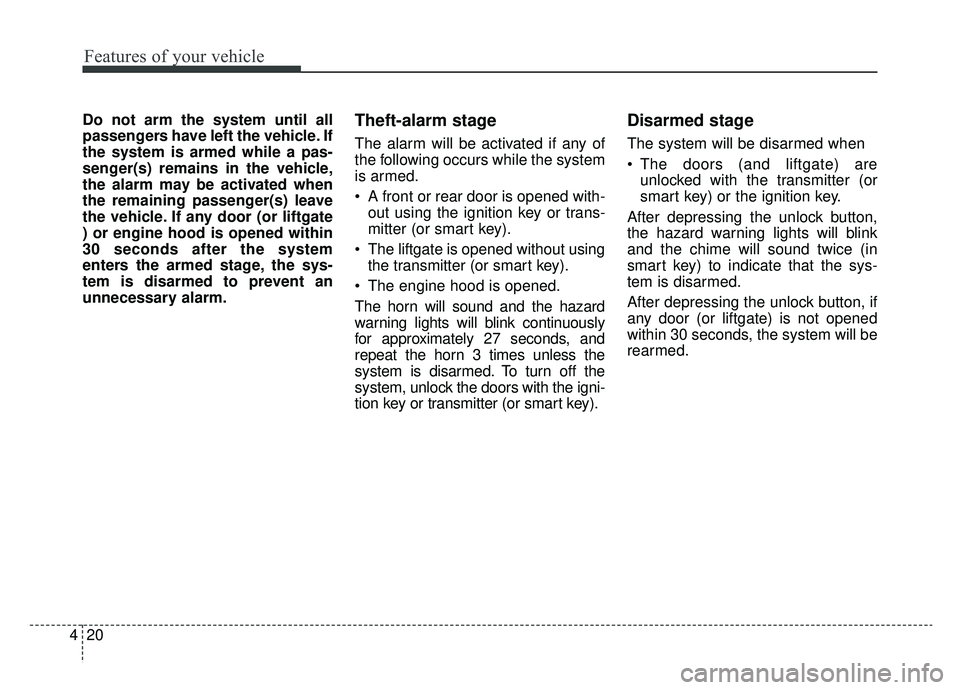 KIA SPORTAGE 2019 Owners Manual Features of your vehicle
20
4
Do not arm the system until all
passengers have left the vehicle. If
the system is armed while a pas-
senger(s) remains in the vehicle,
the alarm may be activated when
th KIA SPORTAGE 2019 Owners Manual Features of your vehicle
20
4
Do not arm the system until all
passengers have left the vehicle. If
the system is armed while a pas-
senger(s) remains in the vehicle,
the alarm may be activated when
th