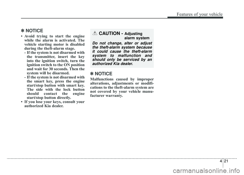 KIA SPORTAGE 2019 Owners Manual 421
Features of your vehicle
✽ ✽NOTICE
• Avoid trying to start the engine
while the alarm is activated. The
vehicle starting motor is disabled
during the theft-alarm stage.
- If the system is no KIA SPORTAGE 2019 Owners Manual 421
Features of your vehicle
✽ ✽NOTICE
• Avoid trying to start the engine
while the alarm is activated. The
vehicle starting motor is disabled
during the theft-alarm stage.
- If the system is no