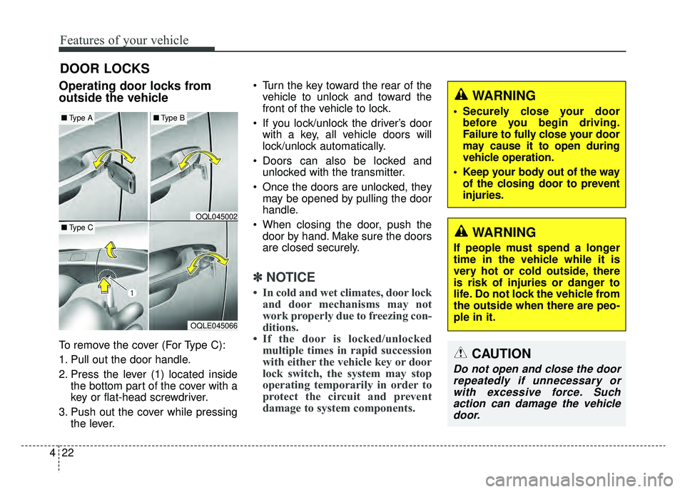 KIA SPORTAGE 2019 Owners Manual Features of your vehicle
22
4
Operating door locks from
outside the vehicle
To remove the cover (For Type C):
1. Pull out the door handle.
2. Press the lever (1) located inside
the bottom part of the KIA SPORTAGE 2019 Owners Manual Features of your vehicle
22
4
Operating door locks from
outside the vehicle
To remove the cover (For Type C):
1. Pull out the door handle.
2. Press the lever (1) located inside
the bottom part of the